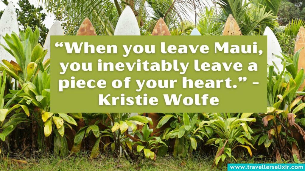 Photo of Maui with quote - “When you leave Maui, you inevitably leave a piece of your heart.” - Kristie Wolfe