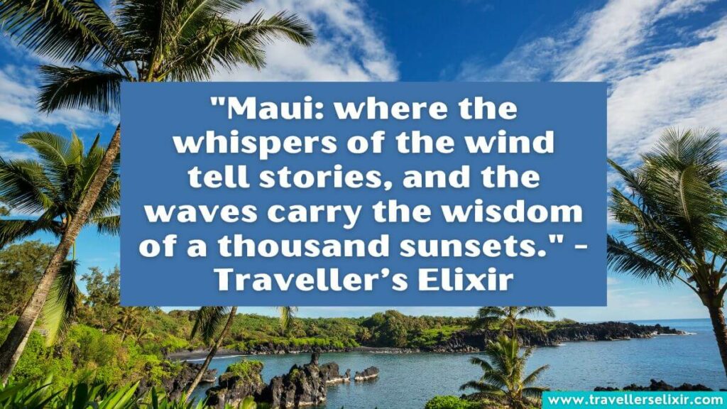 Photo of Maui with quote - "Maui: where the whispers of the wind tell stories, and the waves carry the wisdom of a thousand sunsets." - Traveller’s Elixir