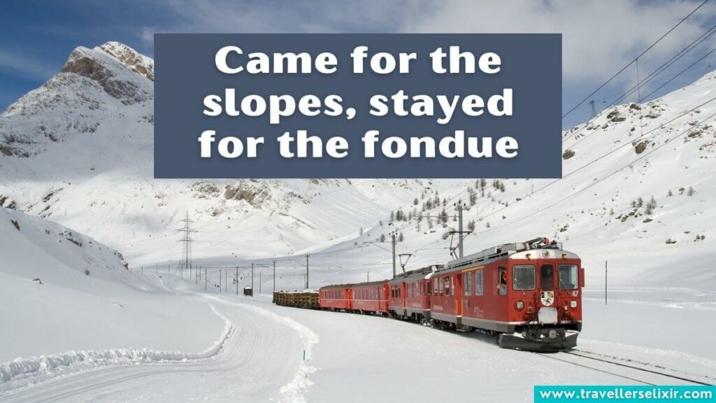 Photo of Switzerland with caption 'Came for the slopes, stayed for the fondue'
