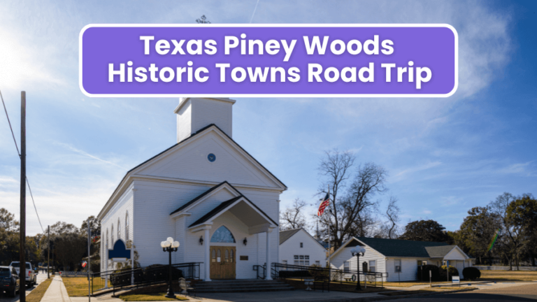 The Ultimate Texas Piney Woods Historic Towns Road Trip